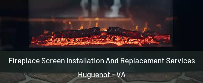 Fireplace Screen Installation And Replacement Services Huguenot - VA