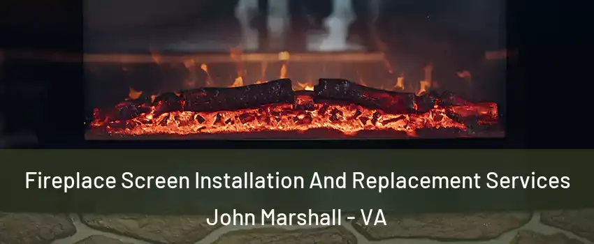 Fireplace Screen Installation And Replacement Services John Marshall - VA