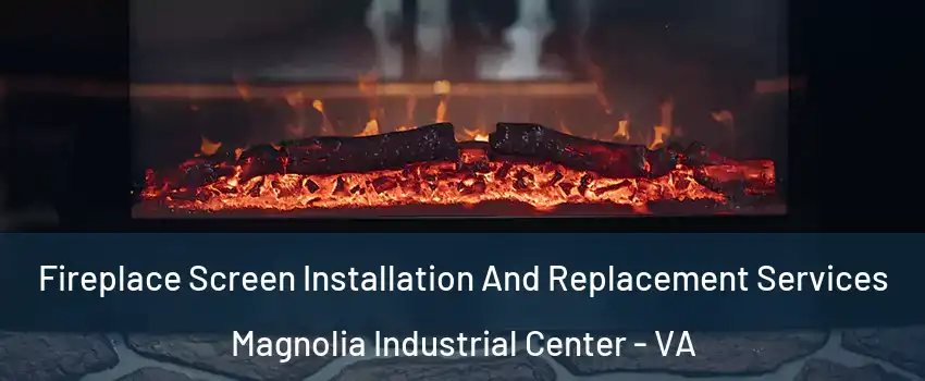 Fireplace Screen Installation And Replacement Services Magnolia Industrial Center - VA