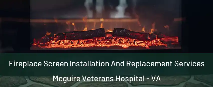 Fireplace Screen Installation And Replacement Services Mcguire Veterans Hospital - VA