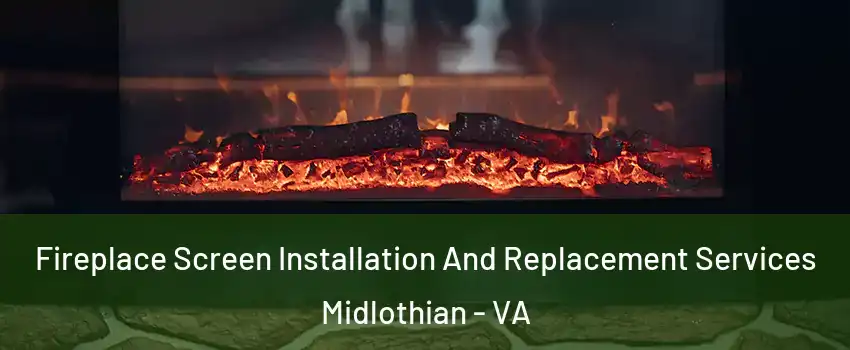 Fireplace Screen Installation And Replacement Services Midlothian - VA