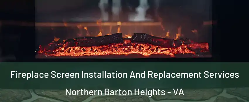 Fireplace Screen Installation And Replacement Services Northern Barton Heights - VA