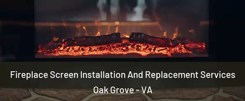 Fireplace Screen Installation And Replacement Services Oak Grove - VA