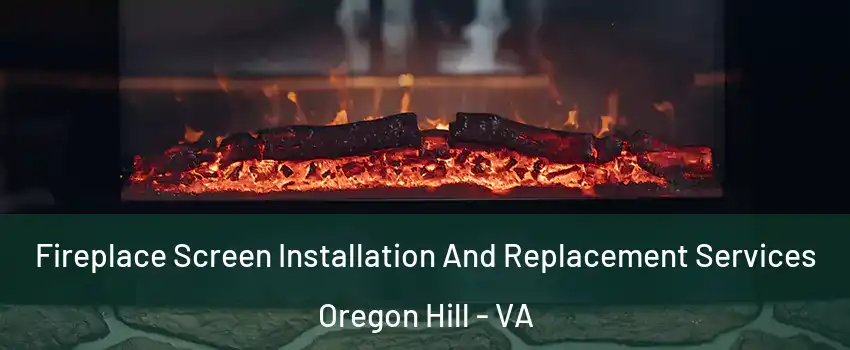 Fireplace Screen Installation And Replacement Services Oregon Hill - VA