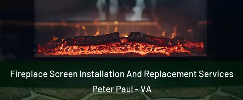 Fireplace Screen Installation And Replacement Services Peter Paul - VA