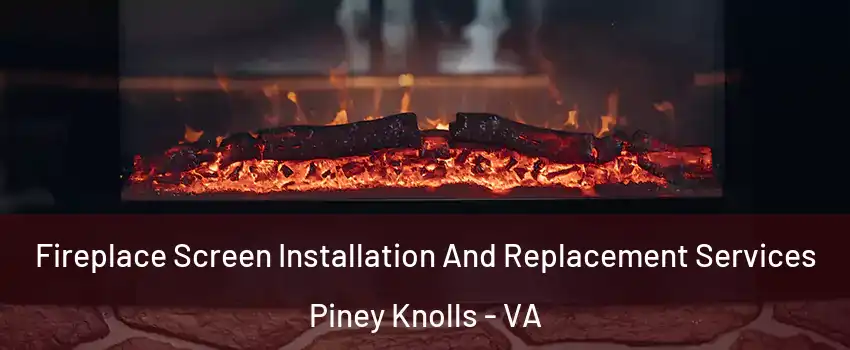 Fireplace Screen Installation And Replacement Services Piney Knolls - VA