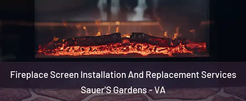 Fireplace Screen Installation And Replacement Services Sauer'S Gardens - VA