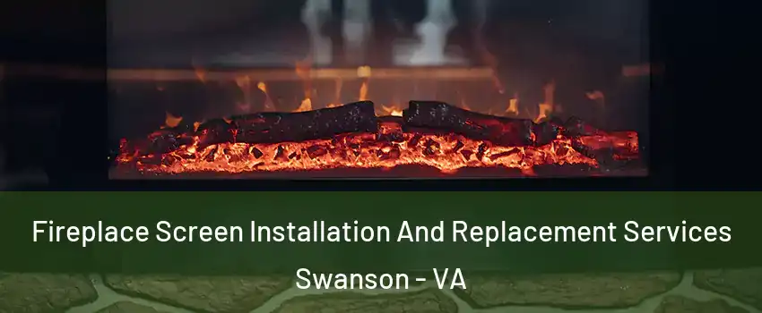 Fireplace Screen Installation And Replacement Services Swanson - VA