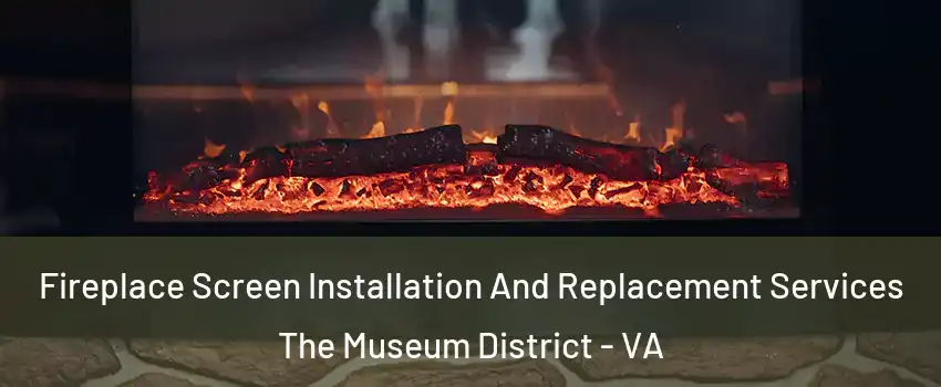 Fireplace Screen Installation And Replacement Services The Museum District - VA