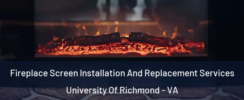 Fireplace Screen Installation And Replacement Services University Of Richmond - VA