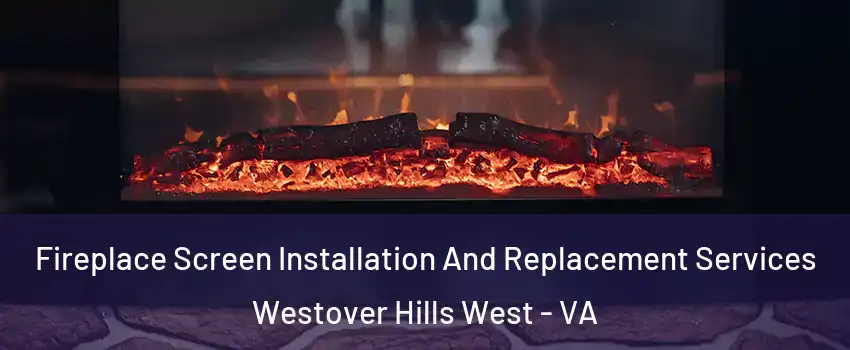 Fireplace Screen Installation And Replacement Services Westover Hills West - VA