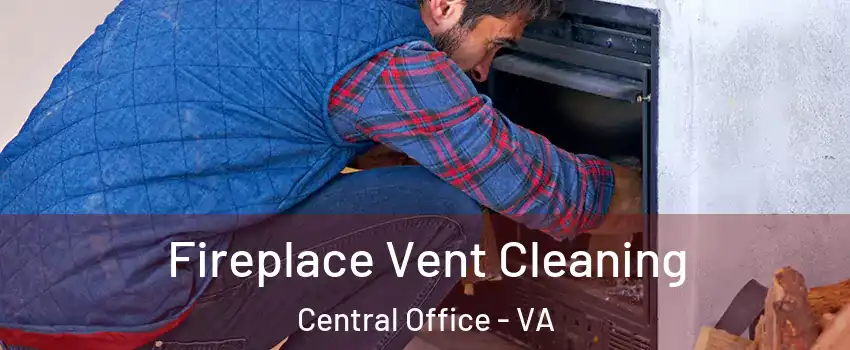 Fireplace Vent Cleaning Central Office - VA