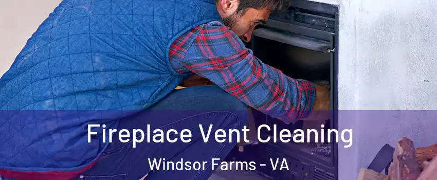 Fireplace Vent Cleaning Windsor Farms - VA