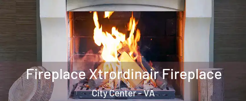 Fireplace Xtrordinair Fireplace City Center - VA