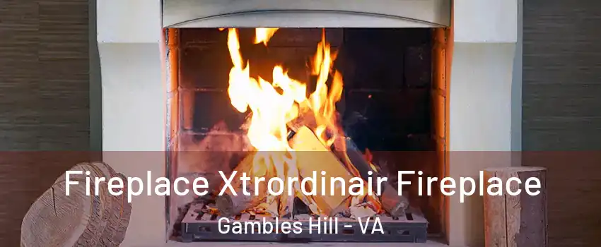 Fireplace Xtrordinair Fireplace Gambles Hill - VA