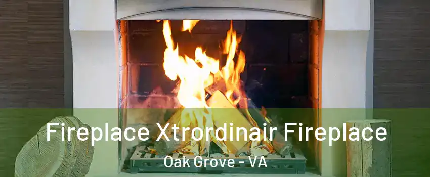 Fireplace Xtrordinair Fireplace Oak Grove - VA