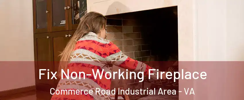 Fix Non-Working Fireplace Commerce Road Industrial Area - VA