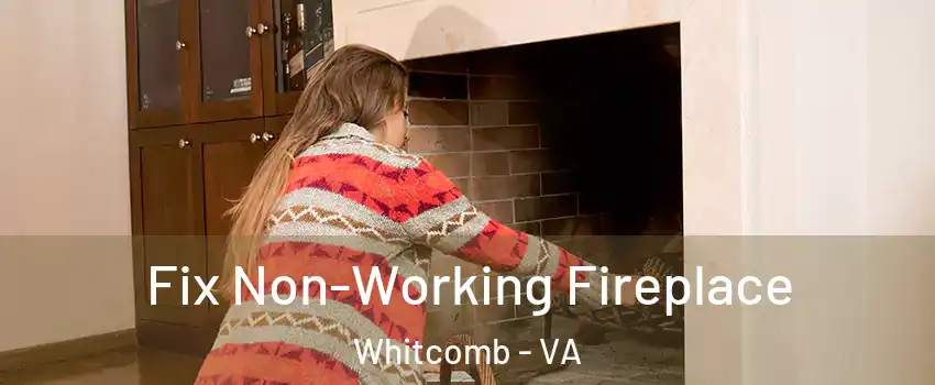 Fix Non-Working Fireplace Whitcomb - VA