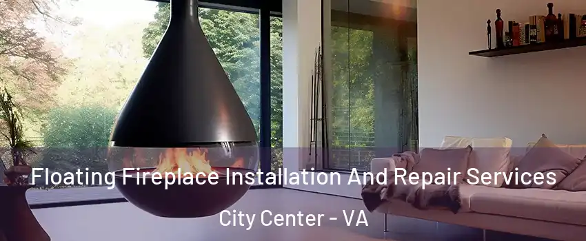 Floating Fireplace Installation And Repair Services City Center - VA