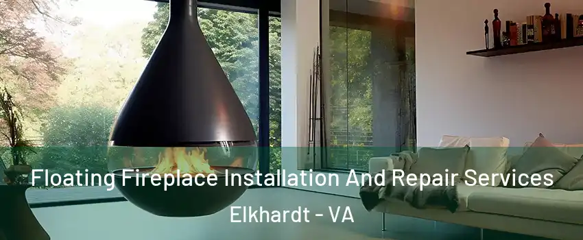 Floating Fireplace Installation And Repair Services Elkhardt - VA