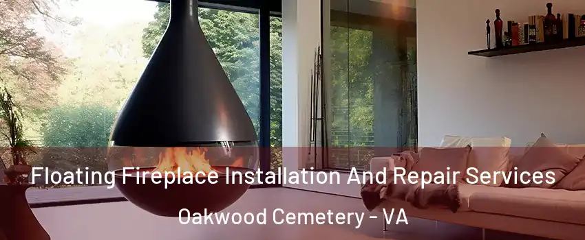 Floating Fireplace Installation And Repair Services Oakwood Cemetery - VA