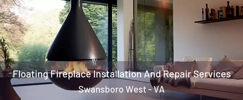 Floating Fireplace Installation And Repair Services Swansboro West - VA