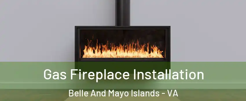 Gas Fireplace Installation Belle And Mayo Islands - VA