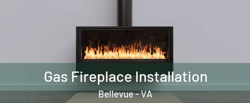 Gas Fireplace Installation Bellevue - VA