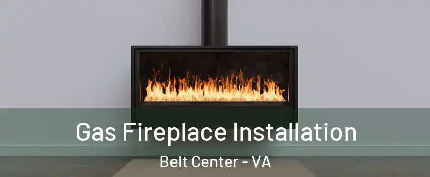 Gas Fireplace Installation Belt Center - VA