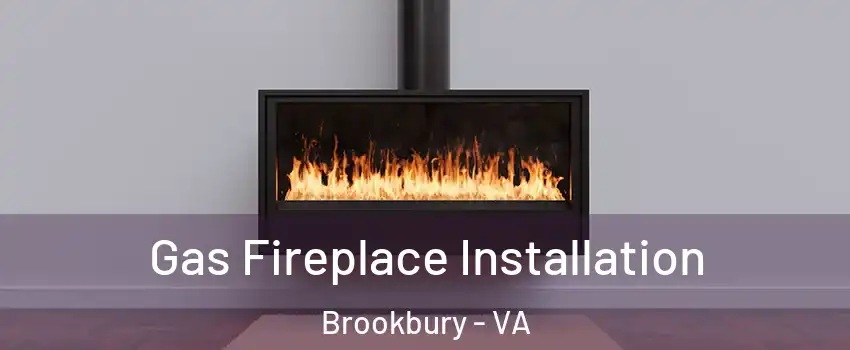 Gas Fireplace Installation Brookbury - VA