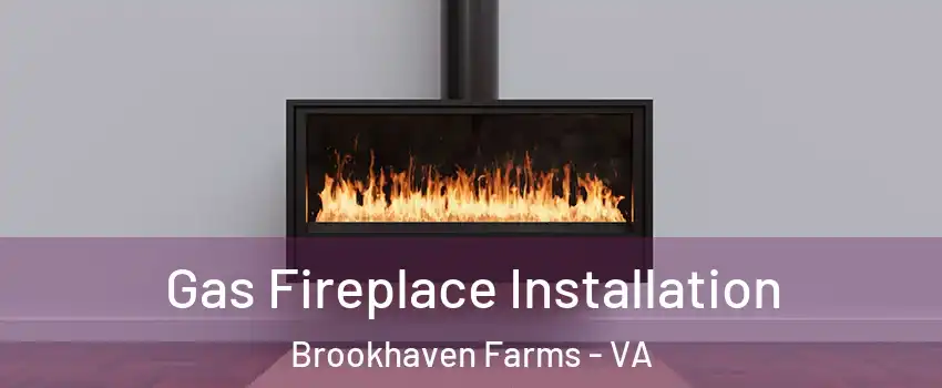 Gas Fireplace Installation Brookhaven Farms - VA