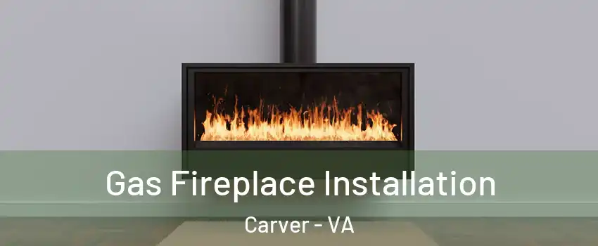 Gas Fireplace Installation Carver - VA