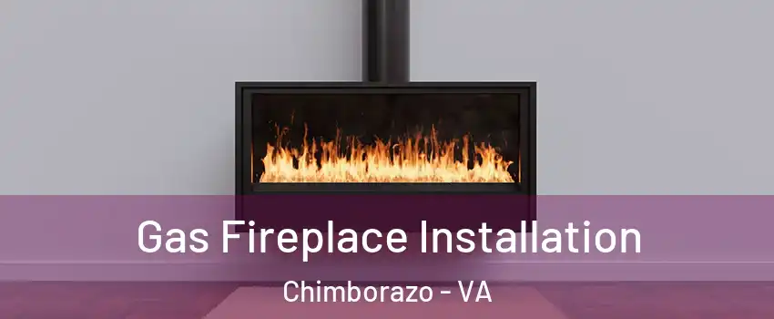 Gas Fireplace Installation Chimborazo - VA