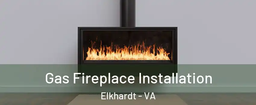 Gas Fireplace Installation Elkhardt - VA