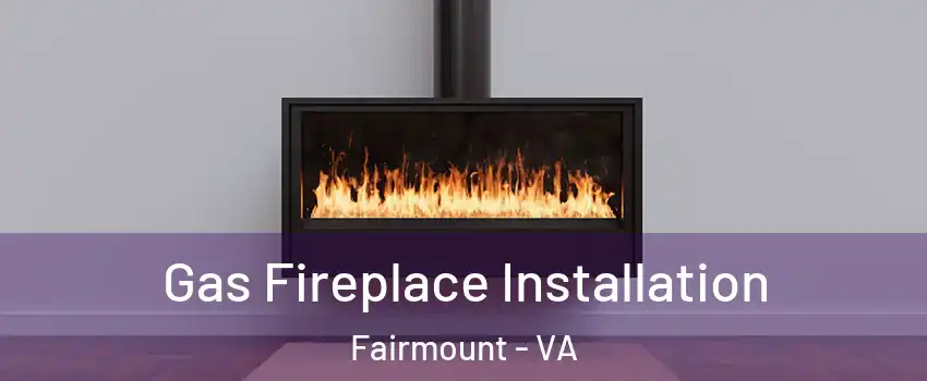 Gas Fireplace Installation Fairmount - VA