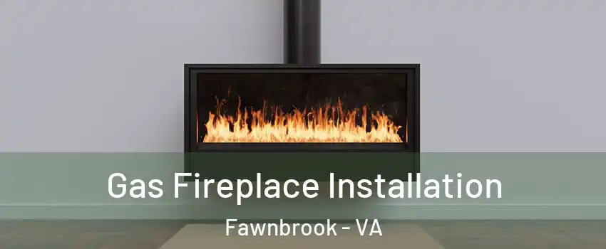 Gas Fireplace Installation Fawnbrook - VA