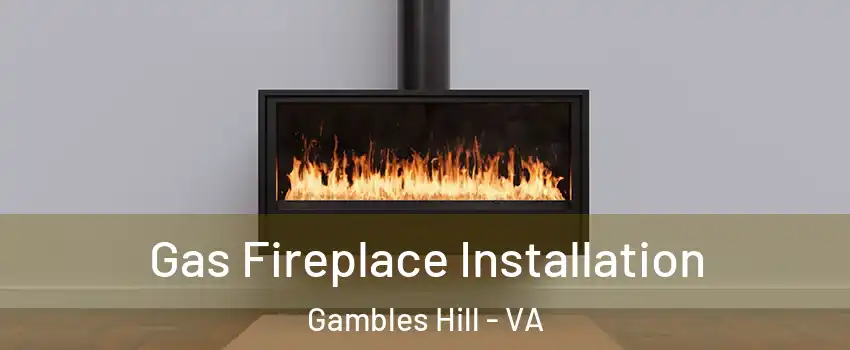 Gas Fireplace Installation Gambles Hill - VA