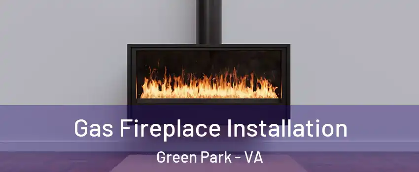 Gas Fireplace Installation Green Park - VA