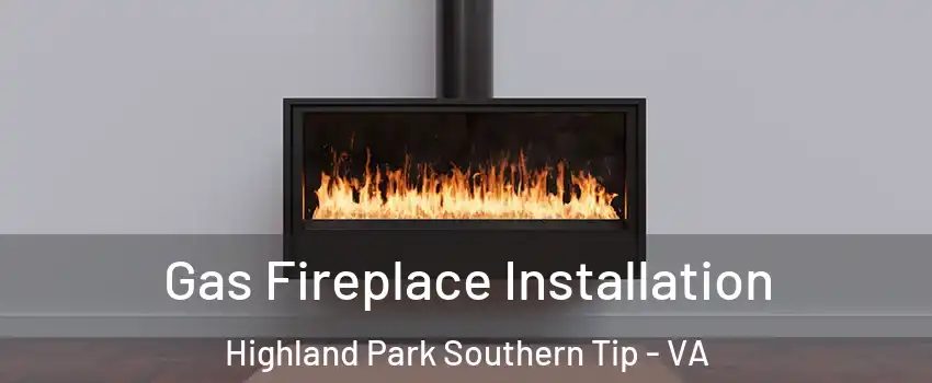 Gas Fireplace Installation Highland Park Southern Tip - VA