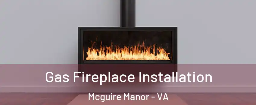 Gas Fireplace Installation Mcguire Manor - VA