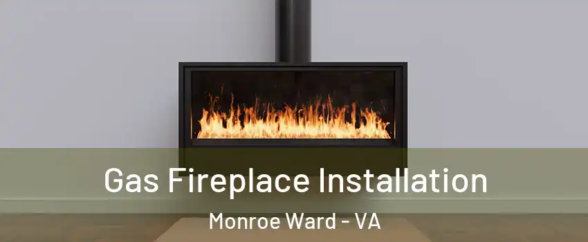 Gas Fireplace Installation Monroe Ward - VA