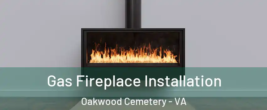 Gas Fireplace Installation Oakwood Cemetery - VA