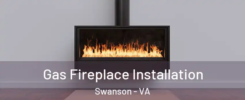 Gas Fireplace Installation Swanson - VA