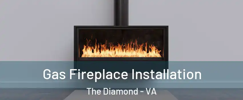 Gas Fireplace Installation The Diamond - VA