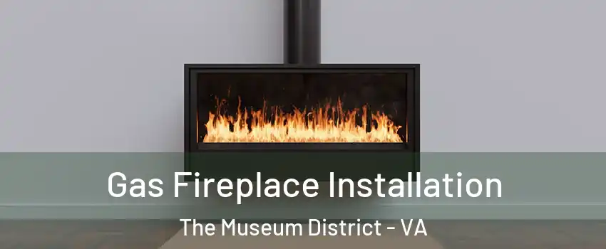 Gas Fireplace Installation The Museum District - VA