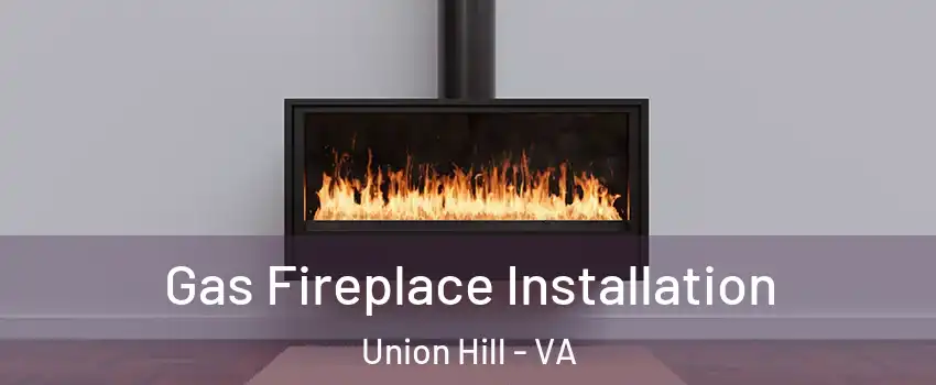 Gas Fireplace Installation Union Hill - VA