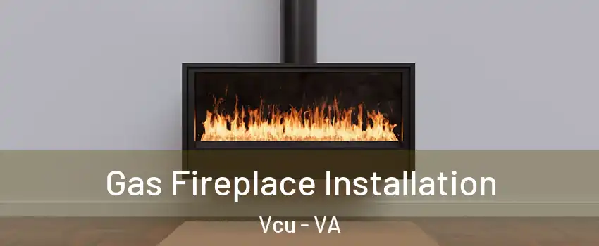 Gas Fireplace Installation Vcu - VA