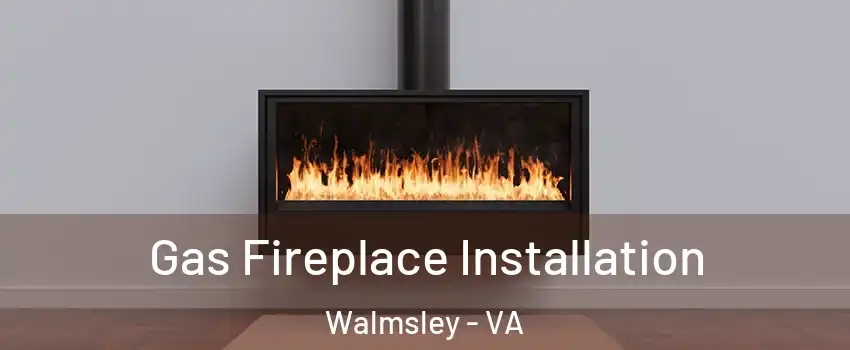 Gas Fireplace Installation Walmsley - VA