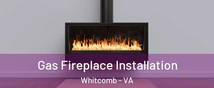 Gas Fireplace Installation Whitcomb - VA