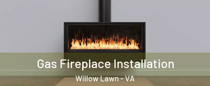 Gas Fireplace Installation Willow Lawn - VA